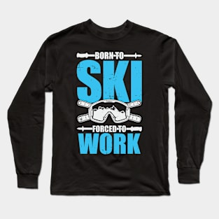 Born To Ski Forced To Work Long Sleeve T-Shirt